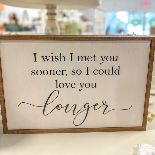 12x18" I Wish I'd Met You Sooner Sign